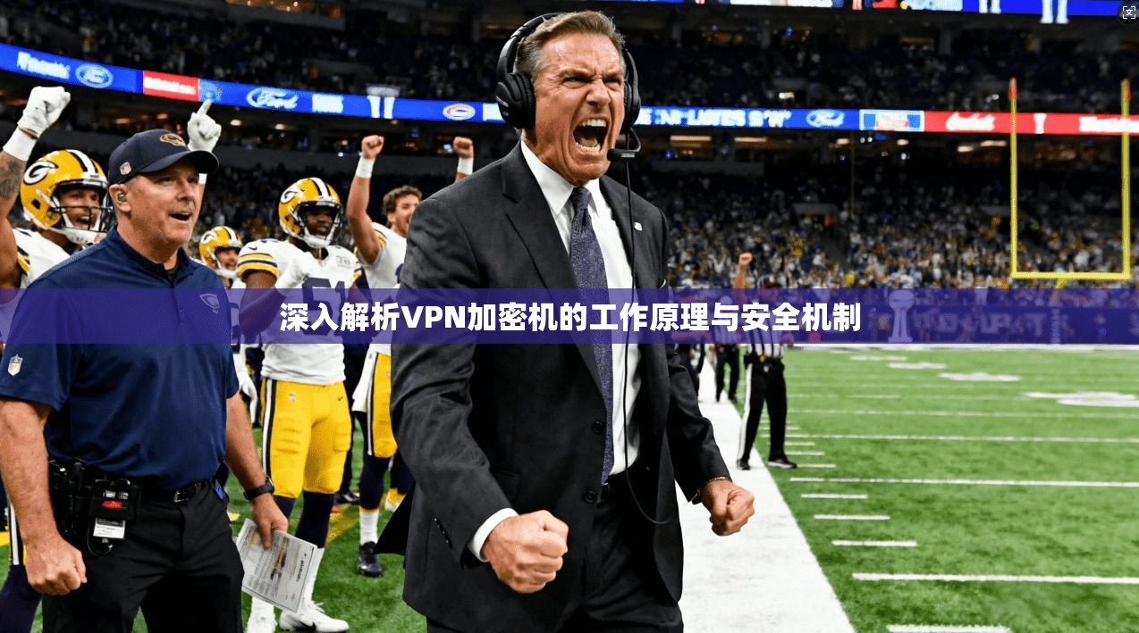 深入解析VPN加密机的工作原理与安全机制