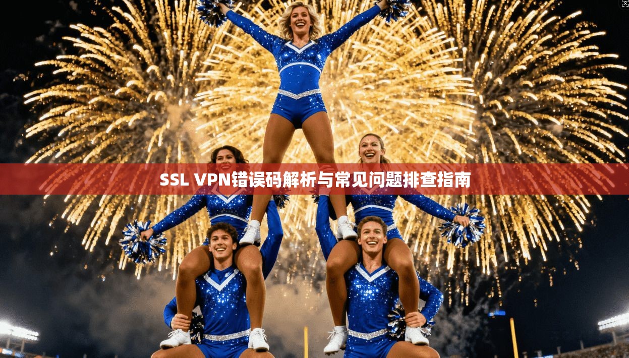 SSL VPN错误码解析与常见问题排查指南