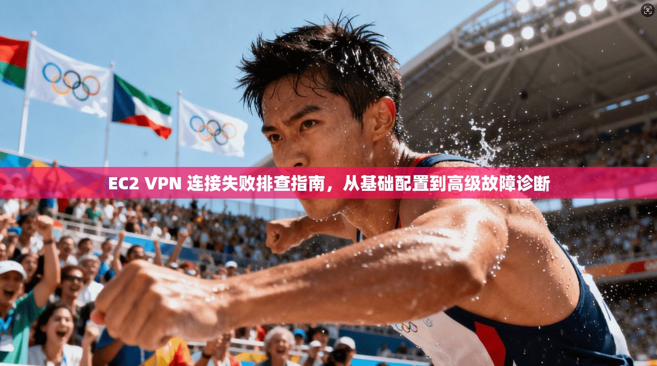 EC2 VPN 连接失败排查指南，从基础配置到高级故障诊断