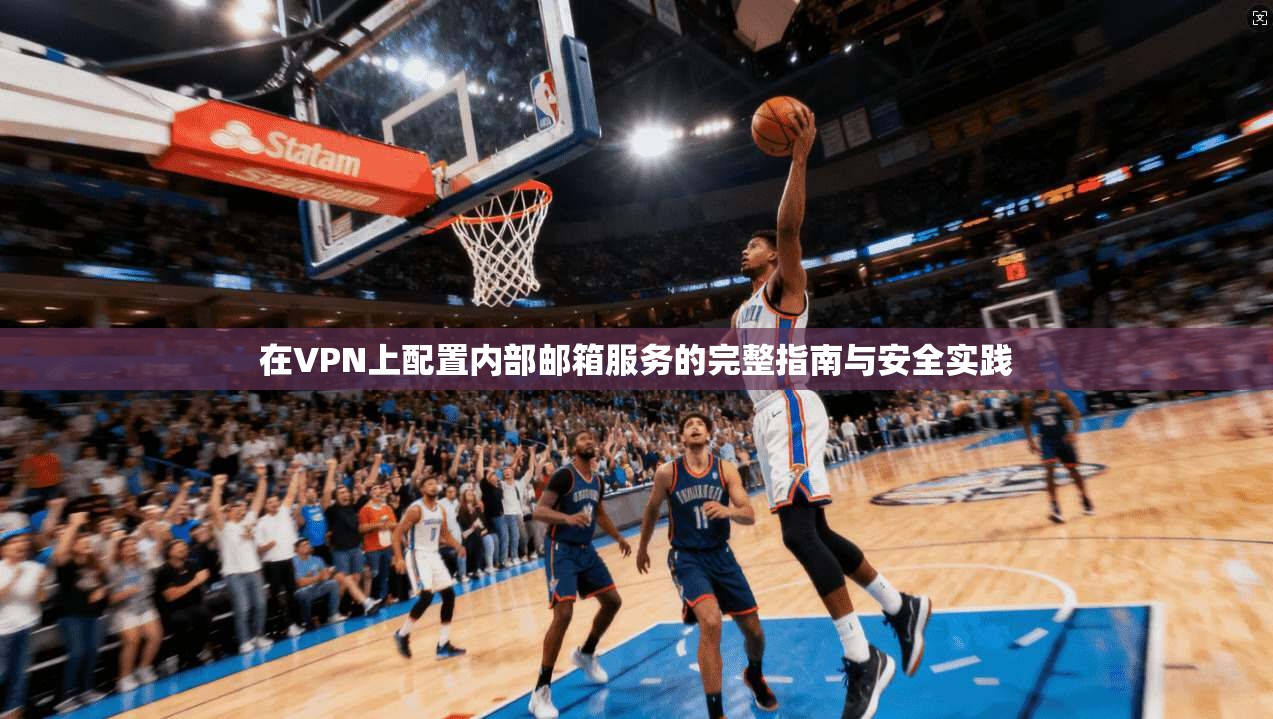 在VPN上配置内部邮箱服务的完整指南与安全实践