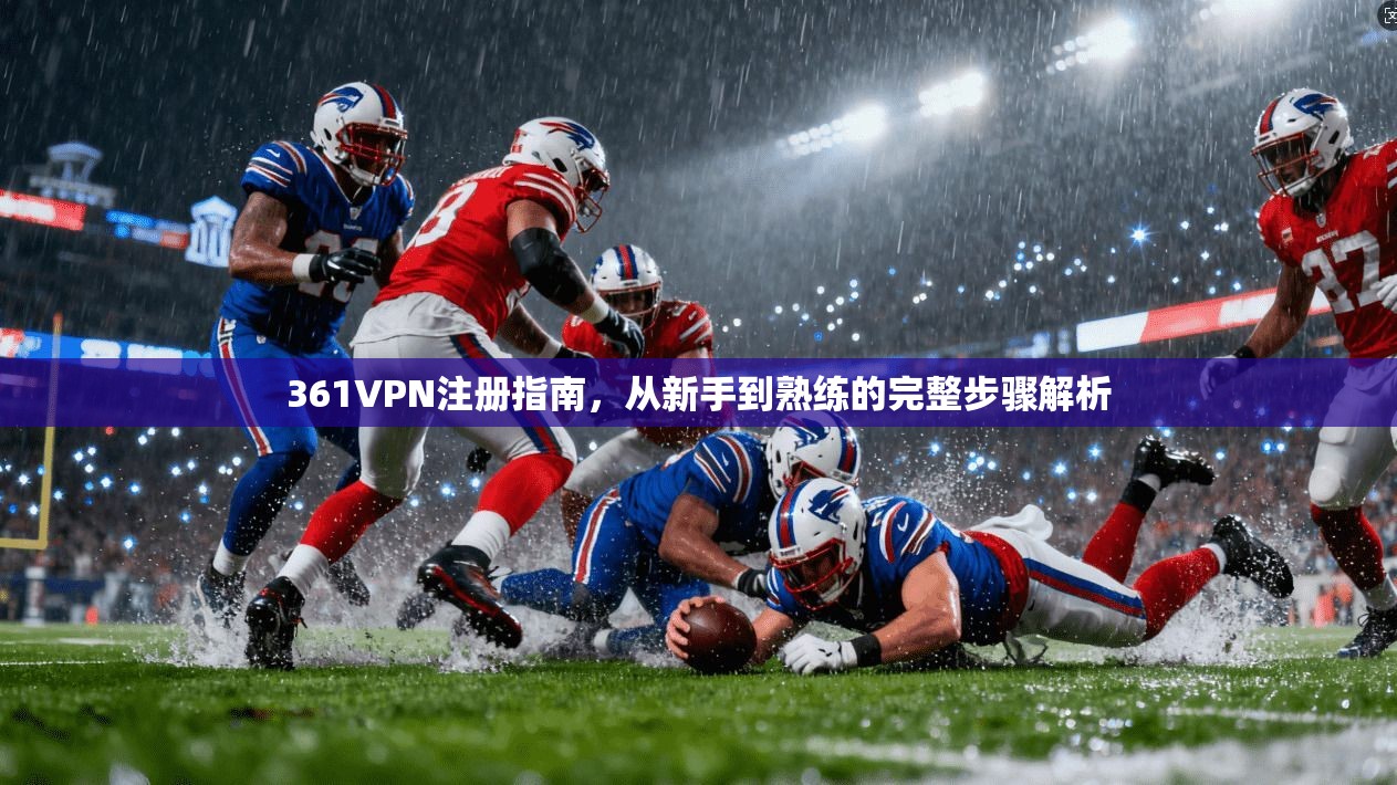 361VPN注册指南，从新手到熟练的完整步骤解析