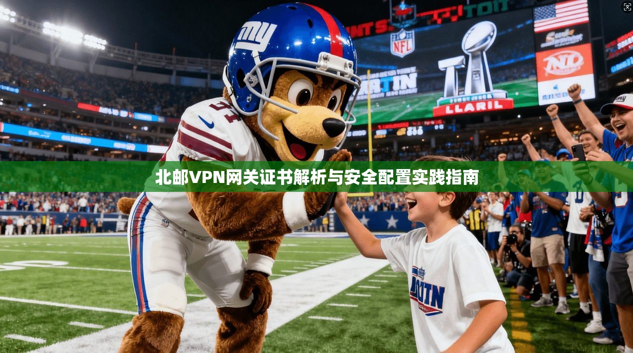北邮VPN网关证书解析与安全配置实践指南