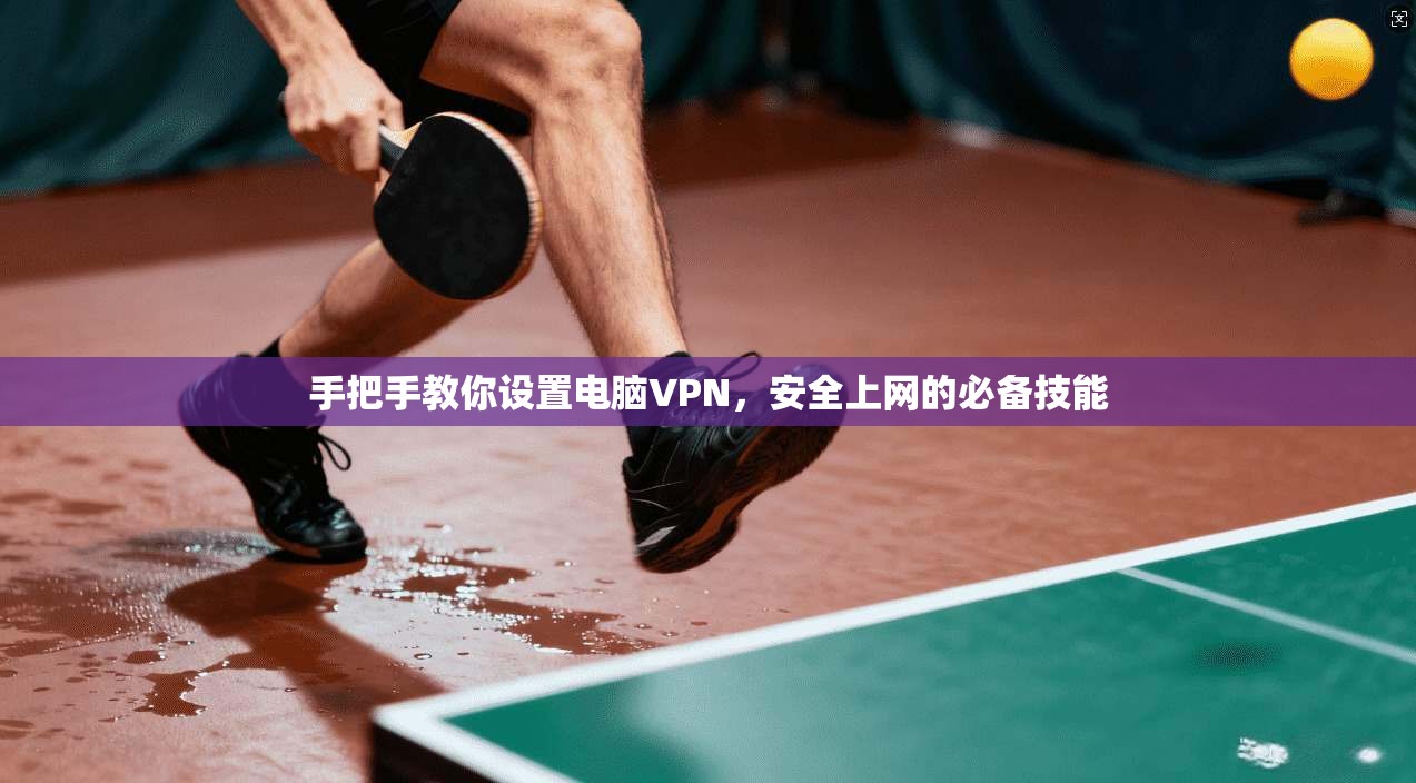 手把手教你设置电脑VPN，安全上网的必备技能