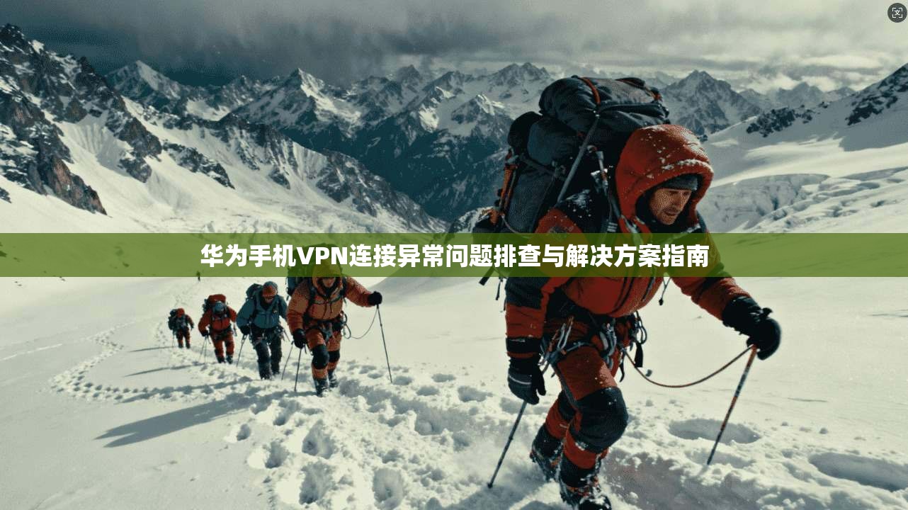 华为手机VPN连接异常问题排查与解决方案指南