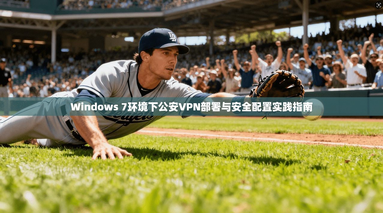 Windows 7环境下公安VPN部署与安全配置实践指南