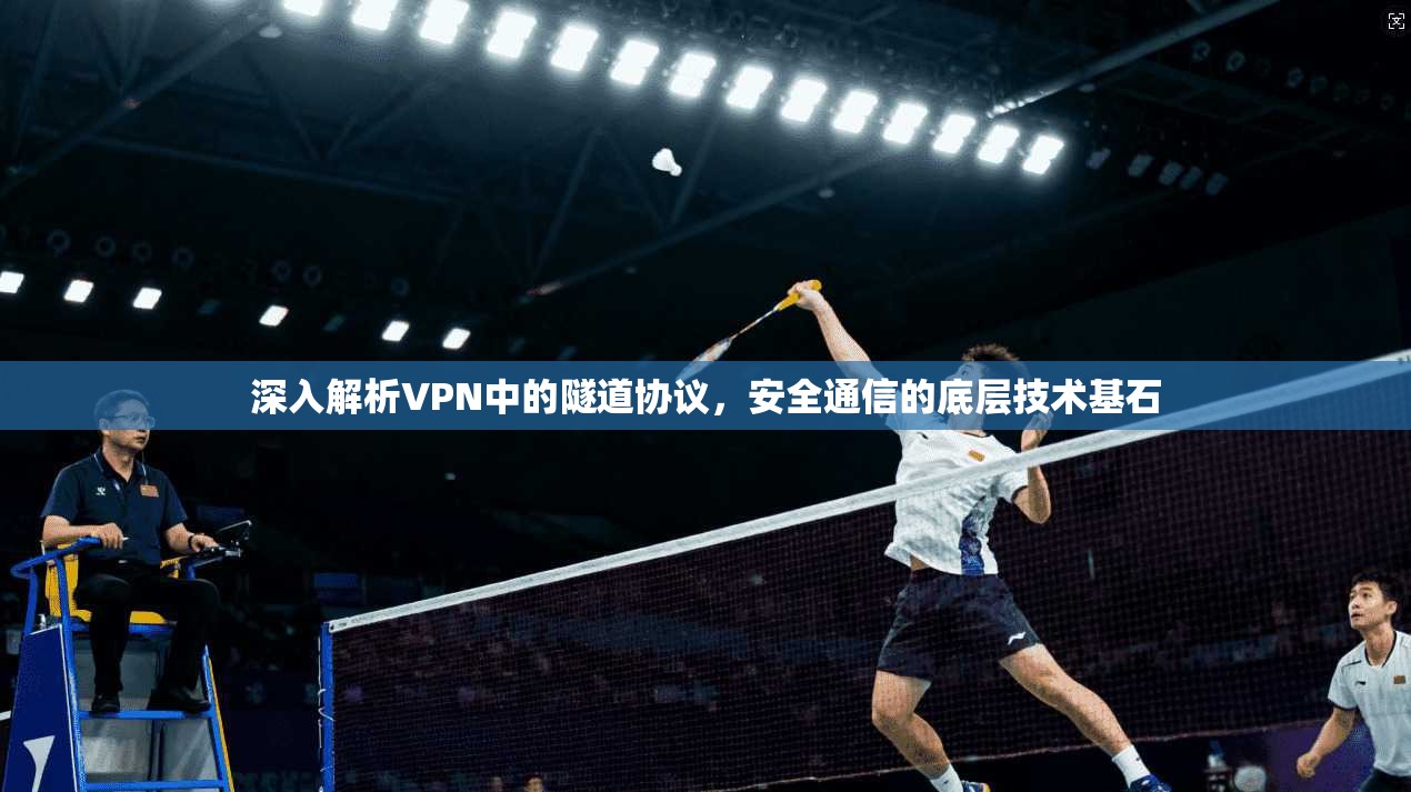 深入解析VPN中的隧道协议，安全通信的底层技术基石