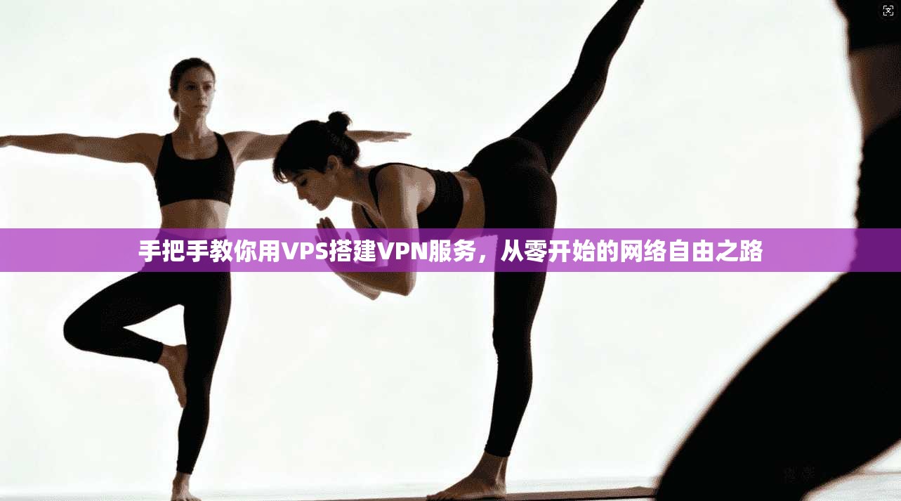 手把手教你用VPS搭建VPN服务，从零开始的网络自由之路