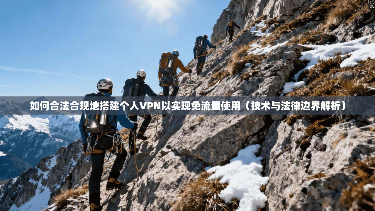 如何合法合规地搭建个人VPN以实现免流量使用（技术与法律边界解析）