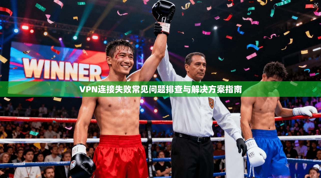 VPN连接失败常见问题排查与解决方案指南