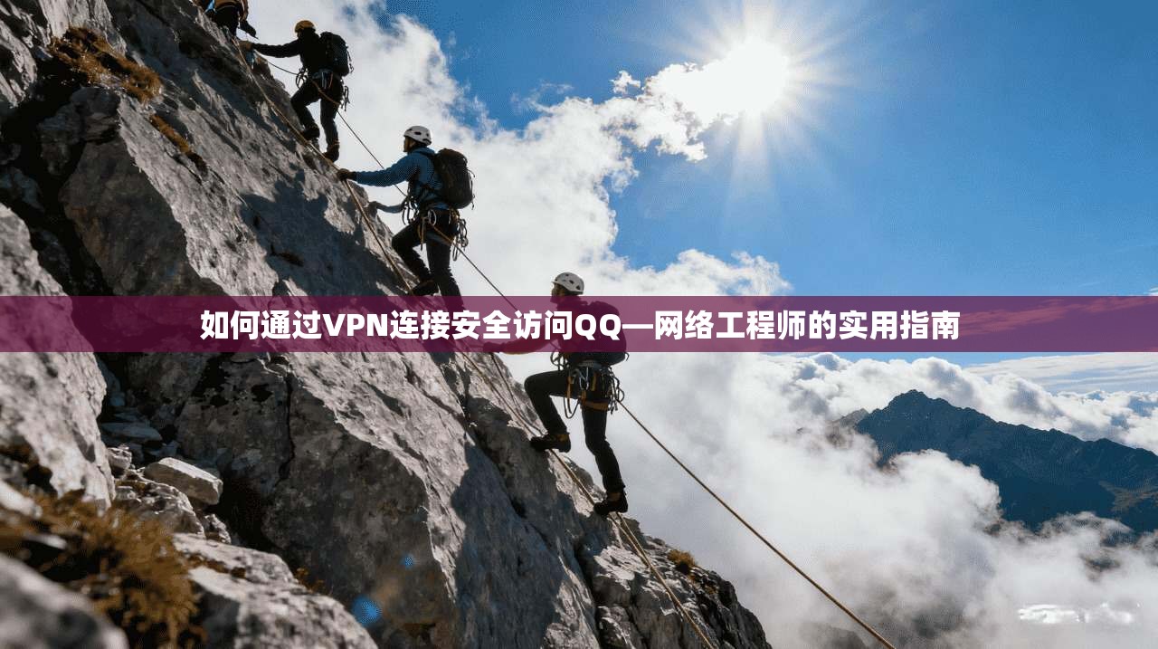 如何通过VPN连接安全访问QQ—网络工程师的实用指南