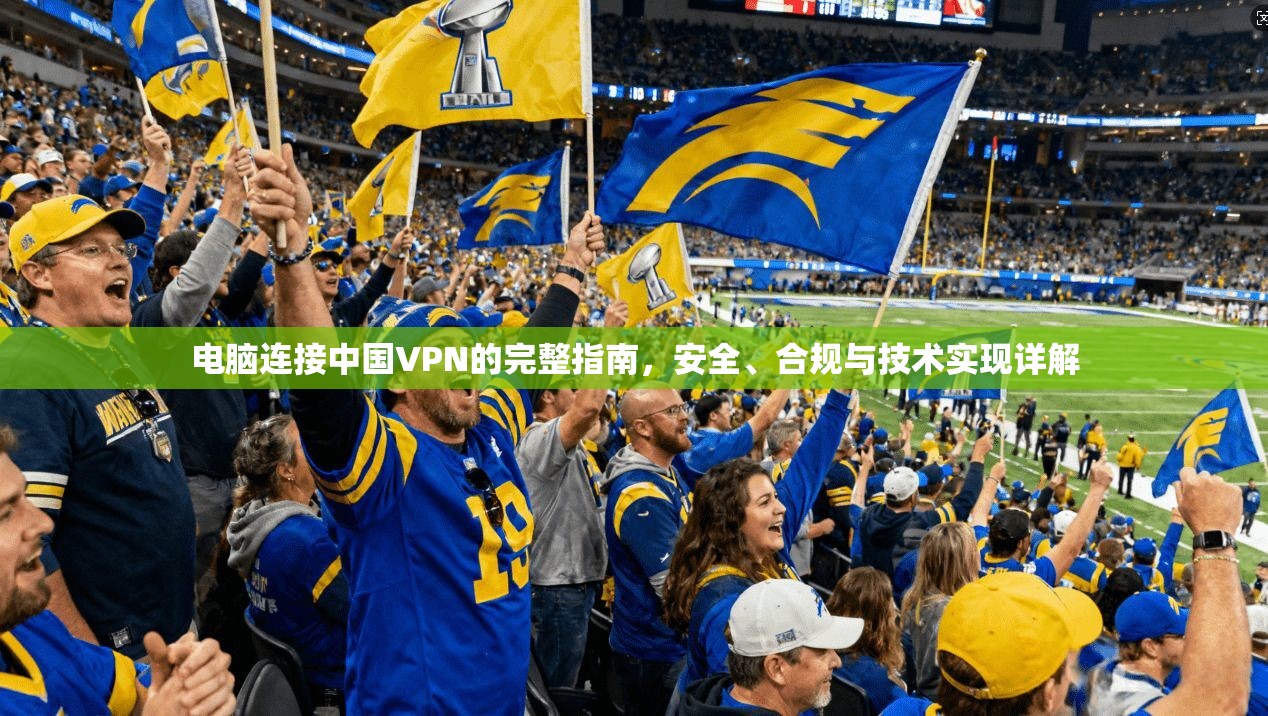电脑连接中国VPN的完整指南，安全、合规与技术实现详解