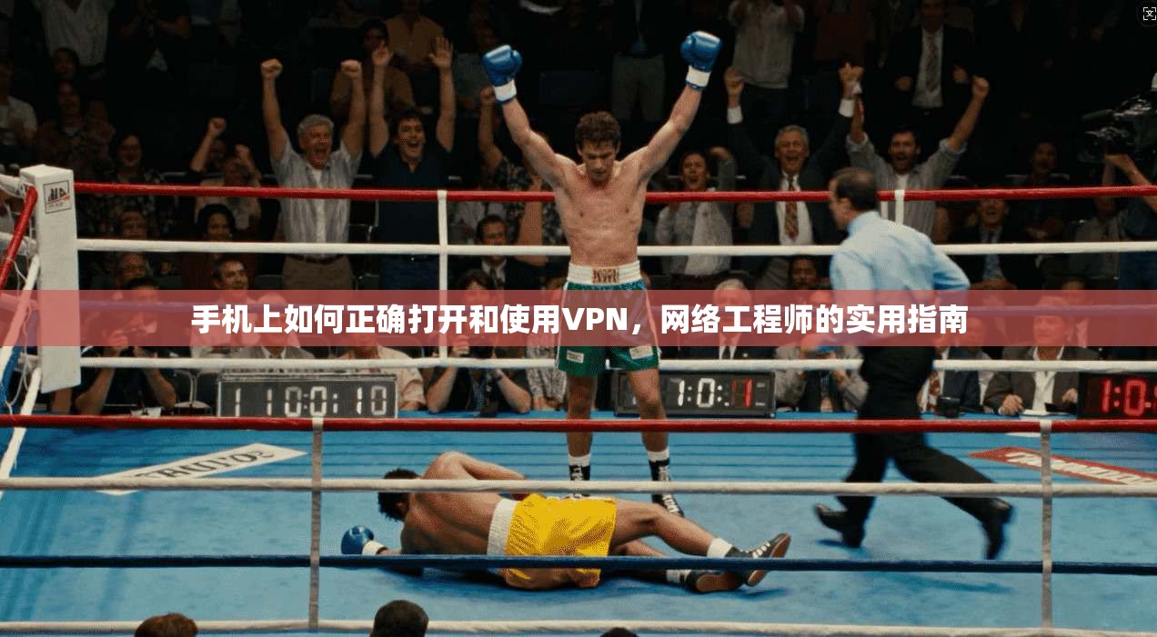 手机上如何正确打开和使用VPN，网络工程师的实用指南