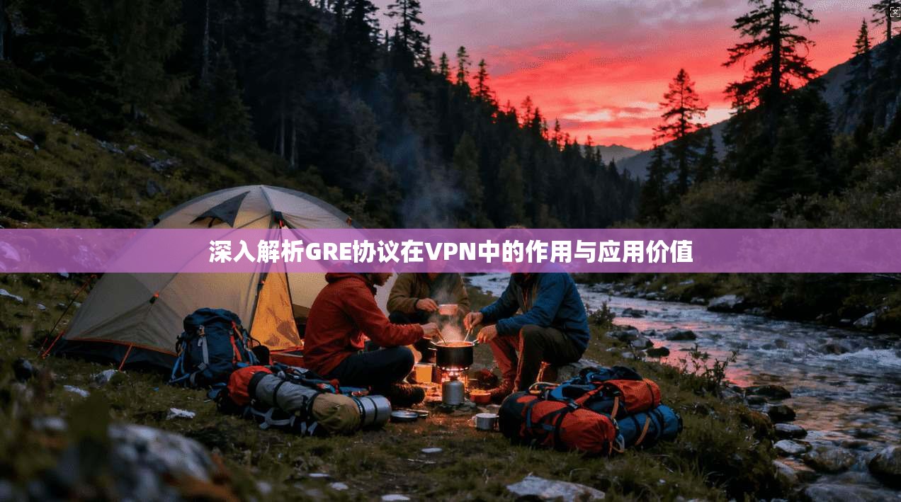 深入解析GRE协议在VPN中的作用与应用价值