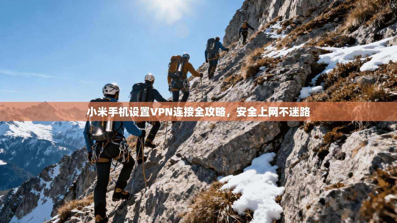 小米手机设置VPN连接全攻略，安全上网不迷路