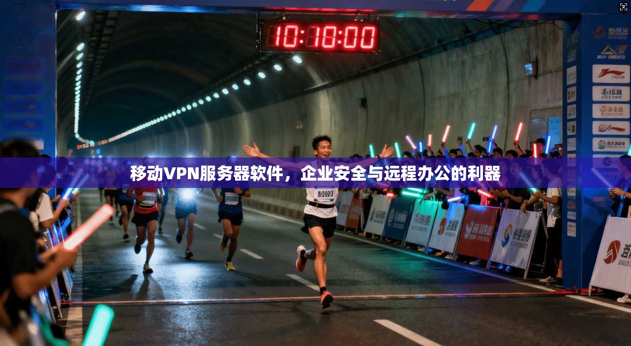 移动VPN服务器软件，企业安全与远程办公的利器