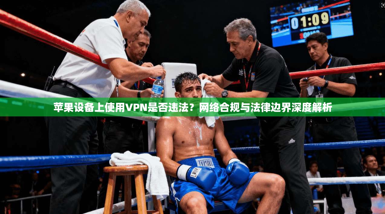 苹果设备上使用VPN是否违法？网络合规与法律边界深度解析