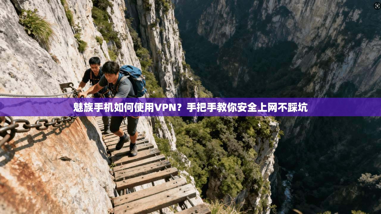 魅族手机如何使用VPN？手把手教你安全上网不踩坑