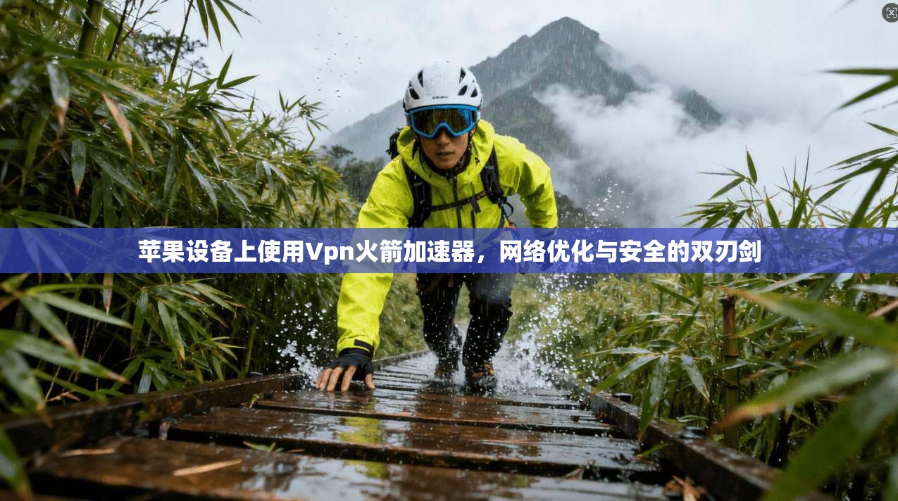 苹果设备上使用Vpn火箭加速器，网络优化与安全的双刃剑
