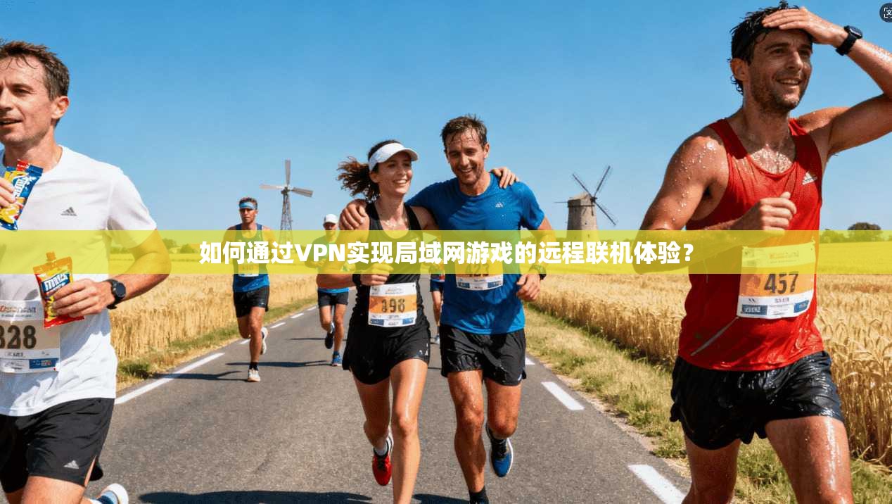 如何通过VPN实现局域网游戏的远程联机体验？