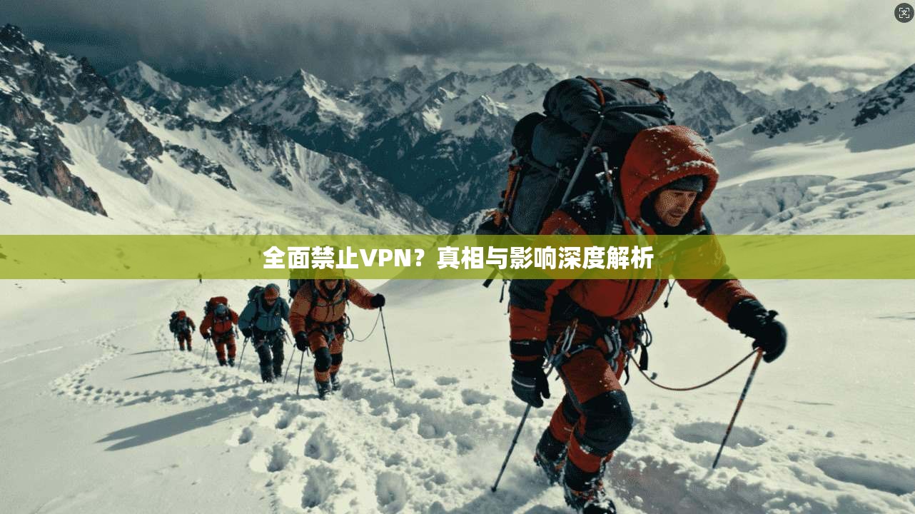 全面禁止VPN？真相与影响深度解析