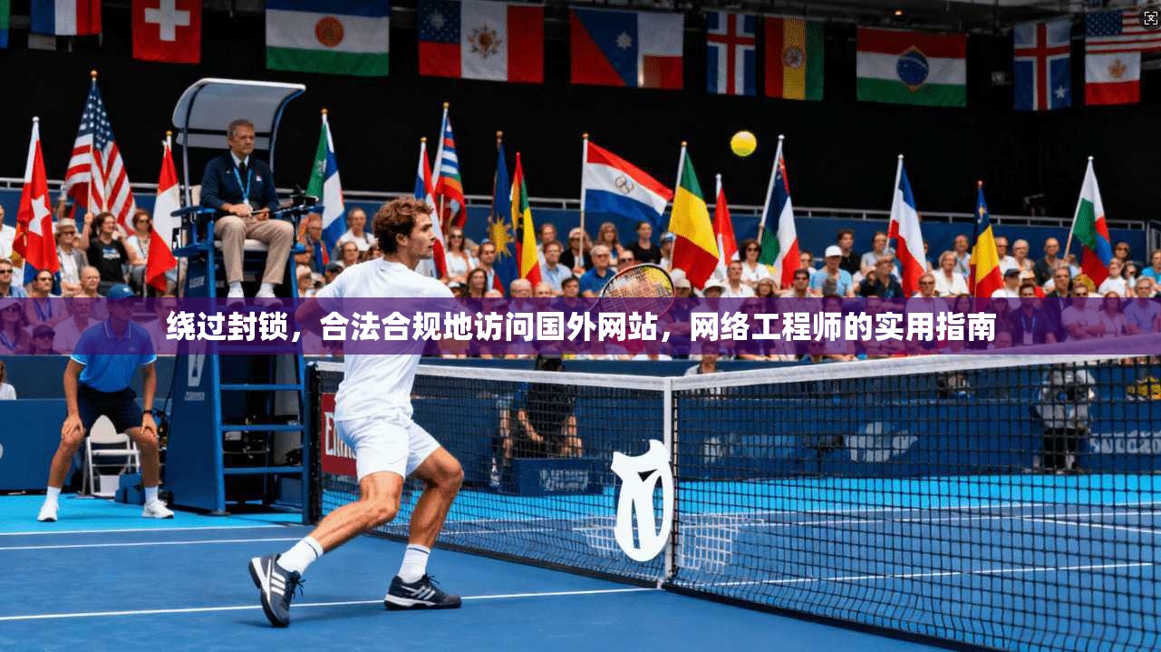 绕过封锁，合法合规地访问国外网站，网络工程师的实用指南