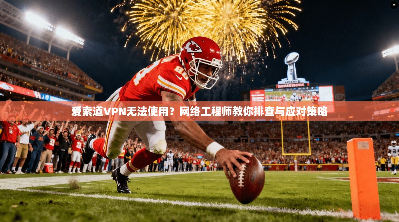爱索道VPN无法使用？网络工程师教你排查与应对策略