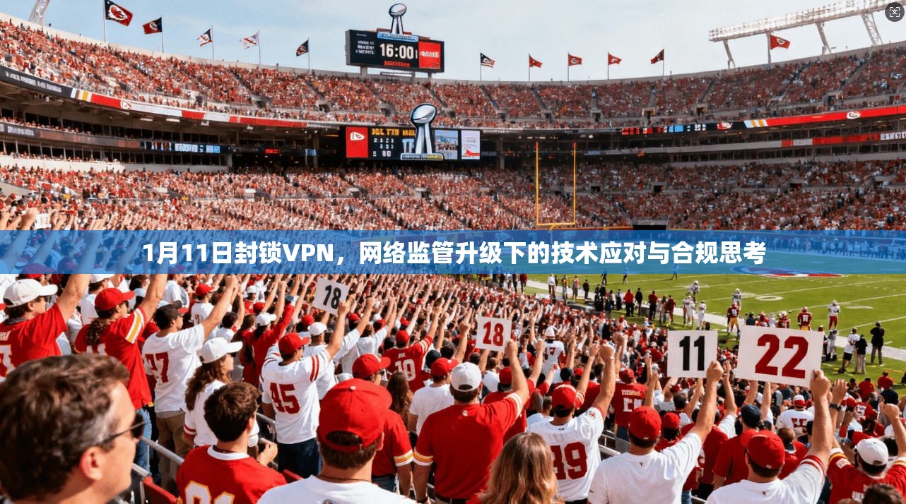 1月11日封锁VPN，网络监管升级下的技术应对与合规思考