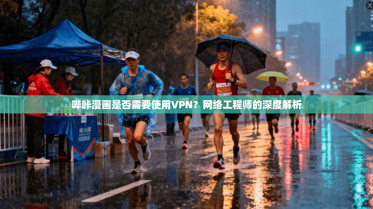 哔咔漫画是否需要使用VPN？网络工程师的深度解析
