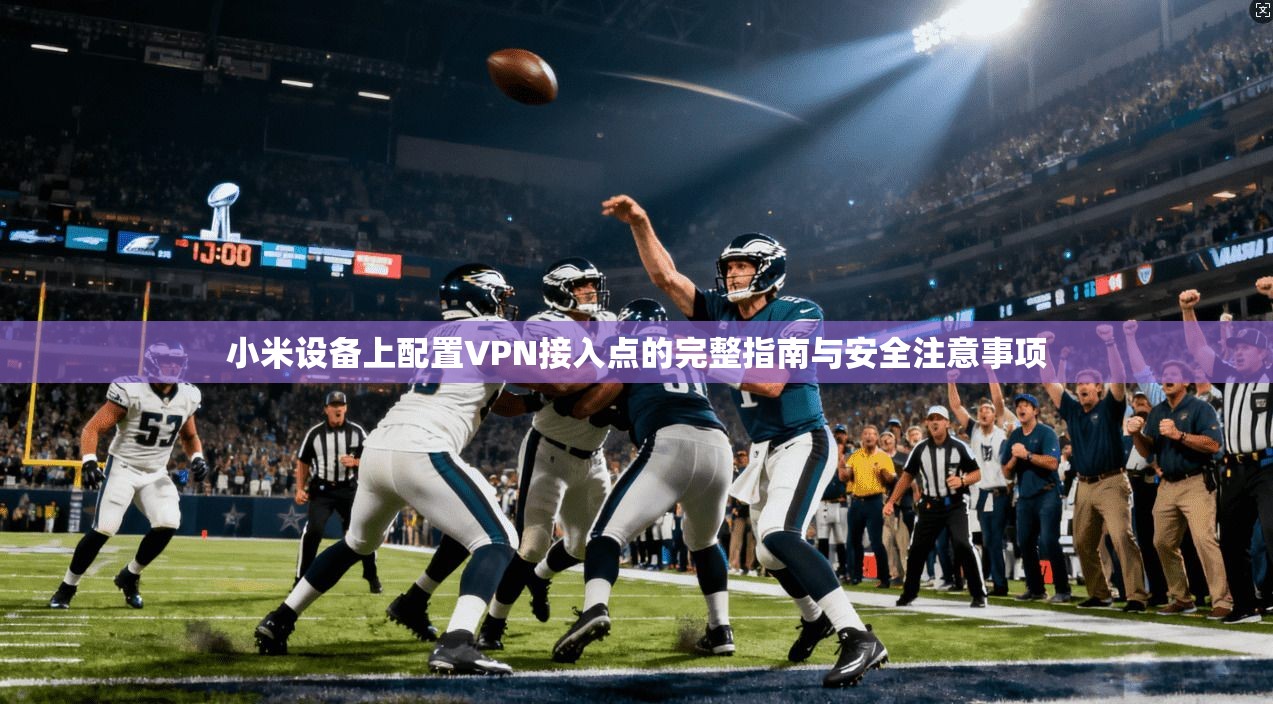小米设备上配置VPN接入点的完整指南与安全注意事项
