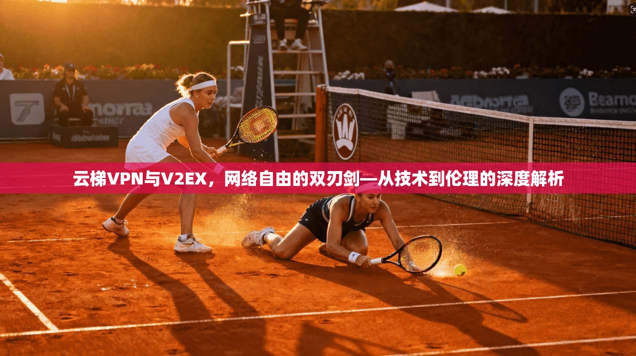 云梯VPN与V2EX，网络自由的双刃剑—从技术到伦理的深度解析
