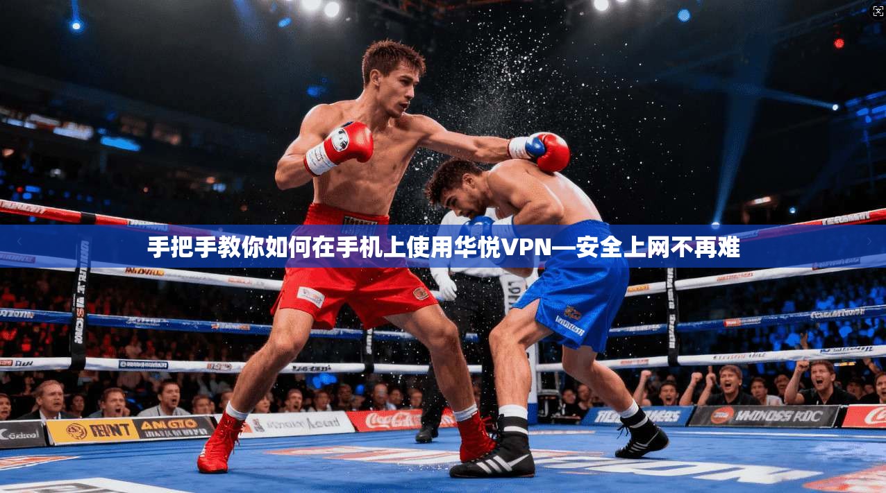 手把手教你如何在手机上使用华悦VPN—安全上网不再难