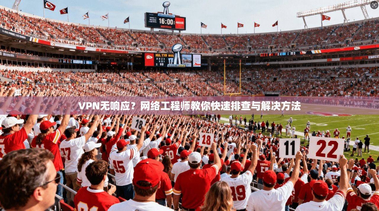 VPN无响应？网络工程师教你快速排查与解决方法
