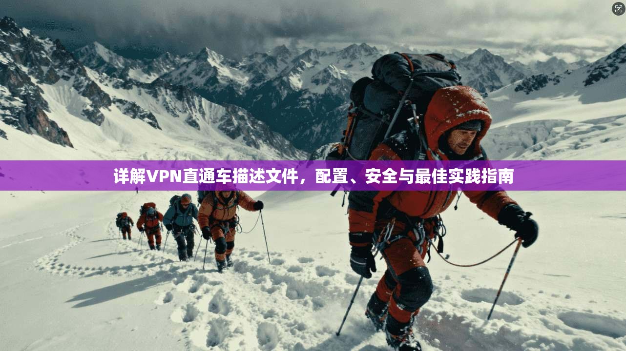详解VPN直通车描述文件，配置、安全与最佳实践指南
