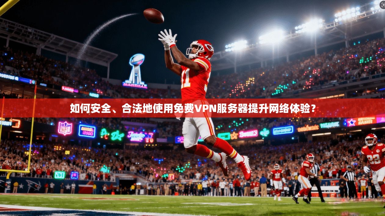 如何安全、合法地使用免费VPN服务器提升网络体验？