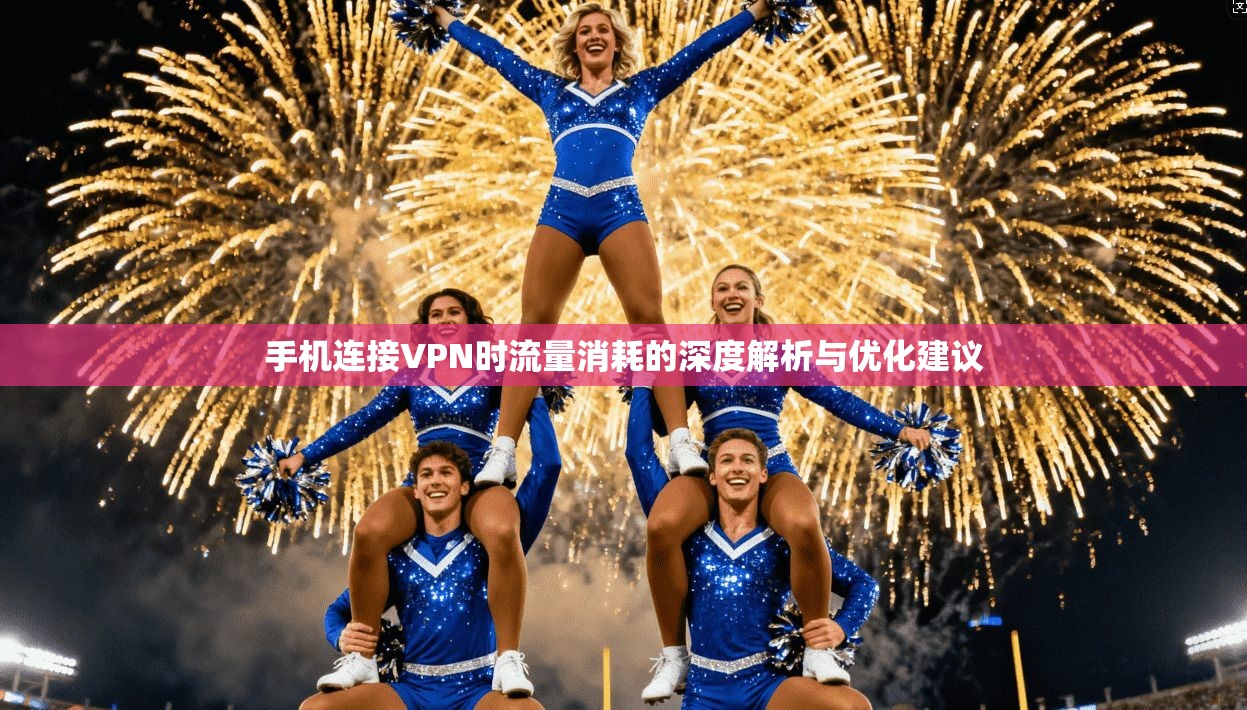 手机连接VPN时流量消耗的深度解析与优化建议