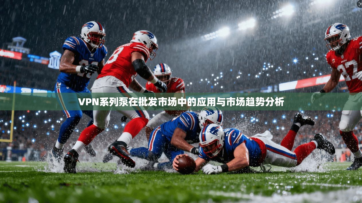VPN系列泵在批发市场中的应用与市场趋势分析