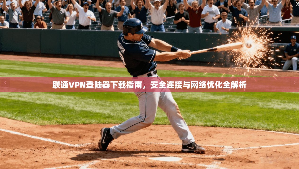 联通VPN登陆器下载指南，安全连接与网络优化全解析
