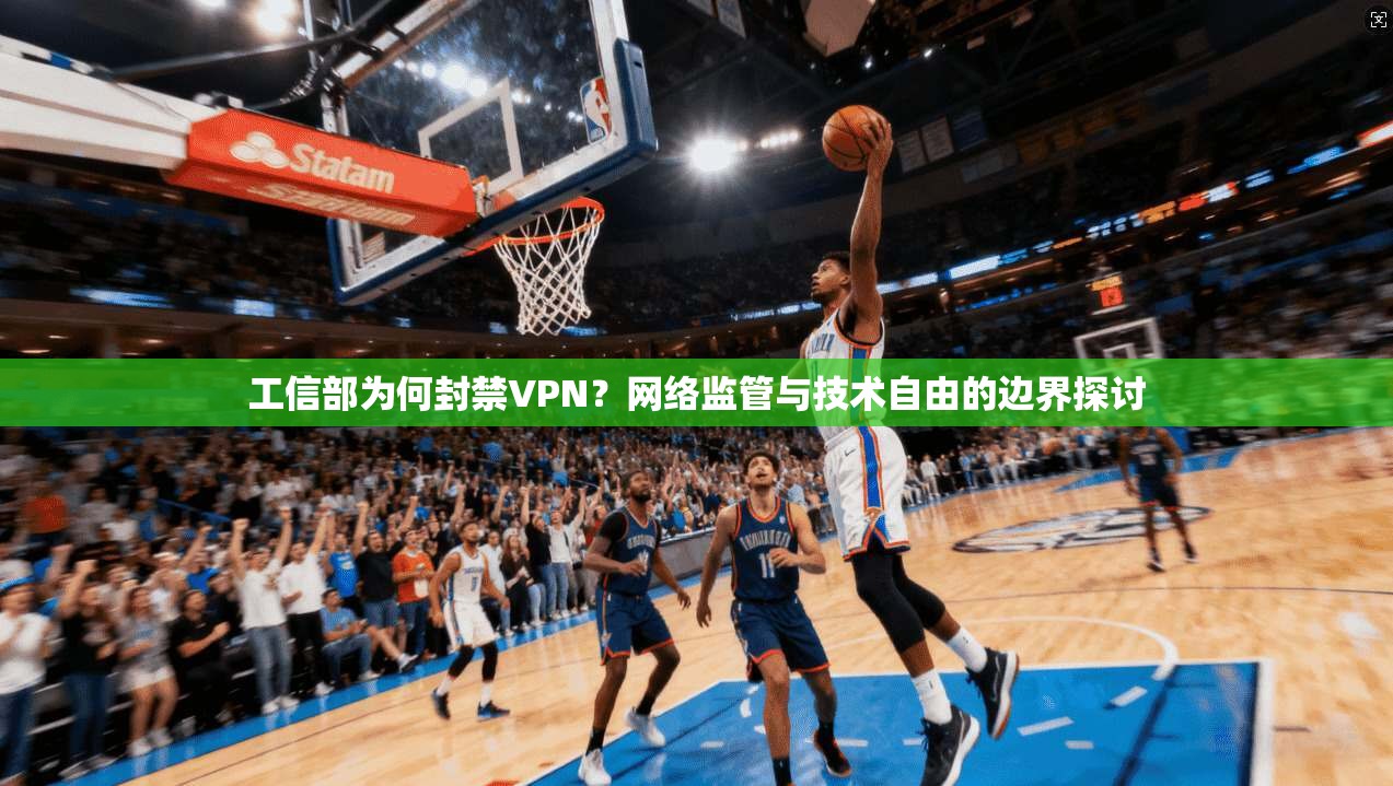工信部为何封禁VPN？网络监管与技术自由的边界探讨