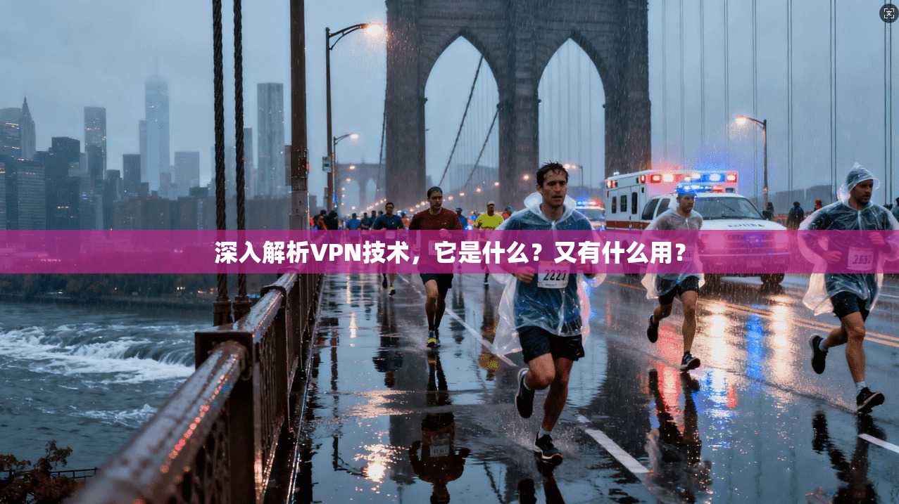 深入解析VPN技术，它是什么？又有什么用？