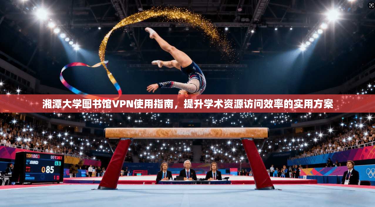 湘潭大学图书馆VPN使用指南，提升学术资源访问效率的实用方案