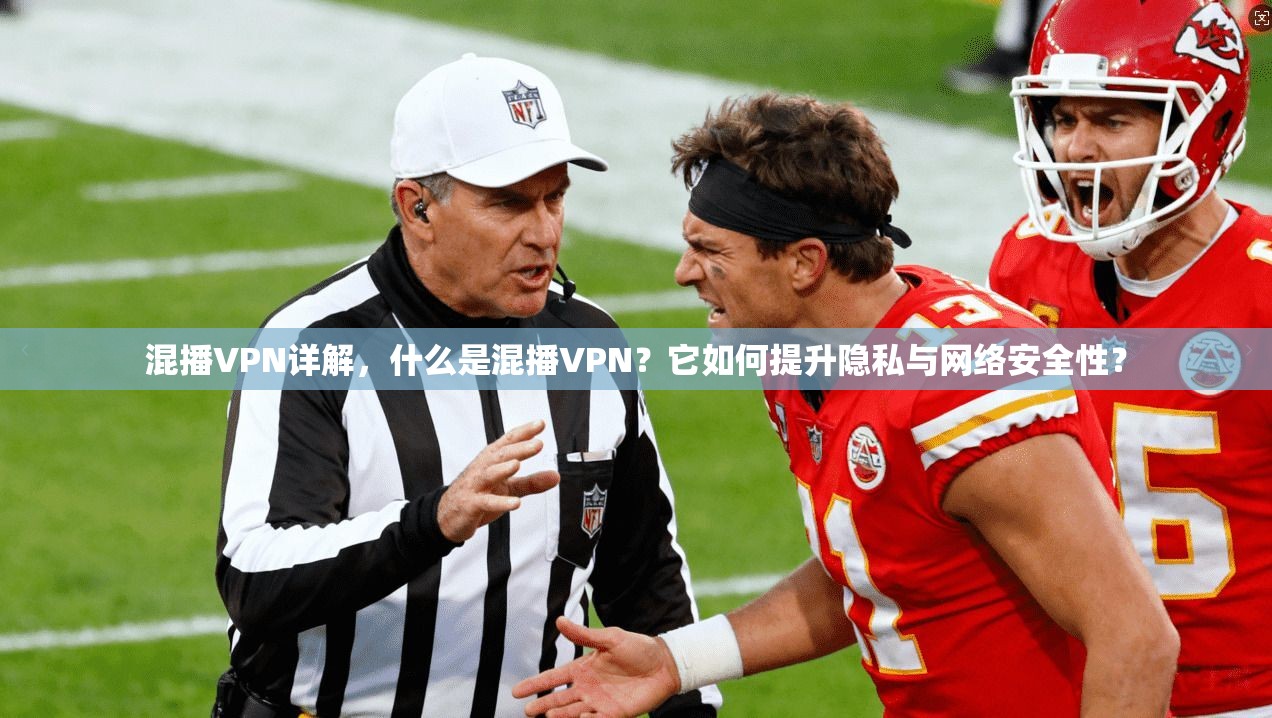 混播VPN详解，什么是混播VPN？它如何提升隐私与网络安全性？