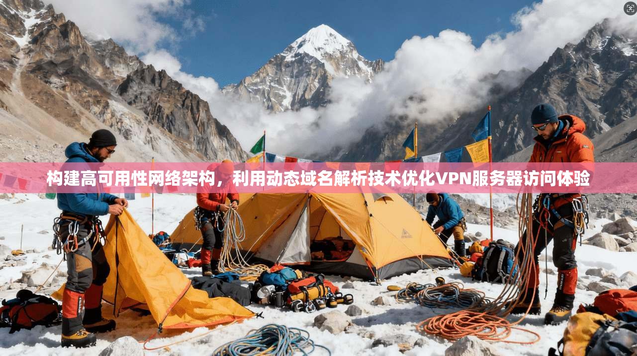 构建高可用性网络架构，利用动态域名解析技术优化VPN服务器访问体验