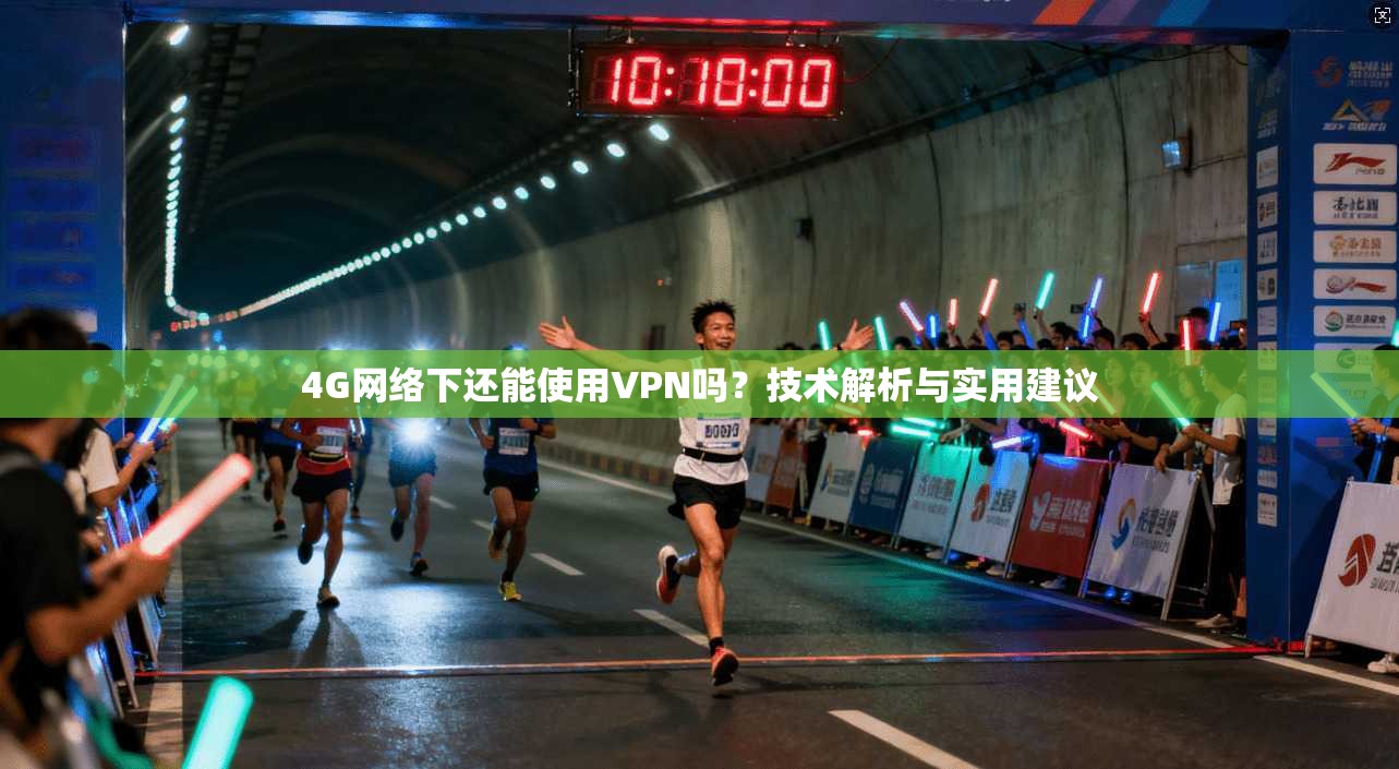 4G网络下还能使用VPN吗?技术解析与实用建议