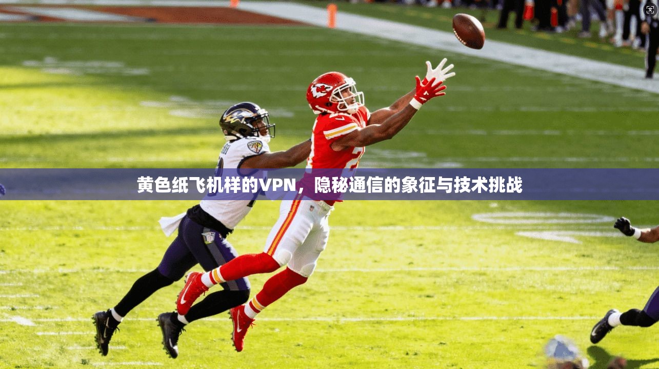 黄色纸飞机样的VPN，隐秘通信的象征与技术挑战
