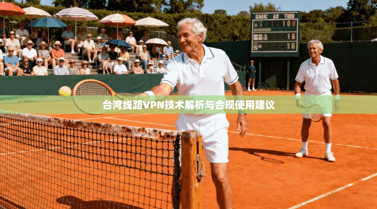 台湾线路VPN技术解析与合规使用建议
