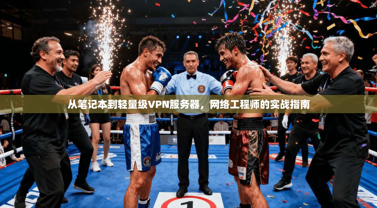 从笔记本到轻量级VPN服务器，网络工程师的实战指南