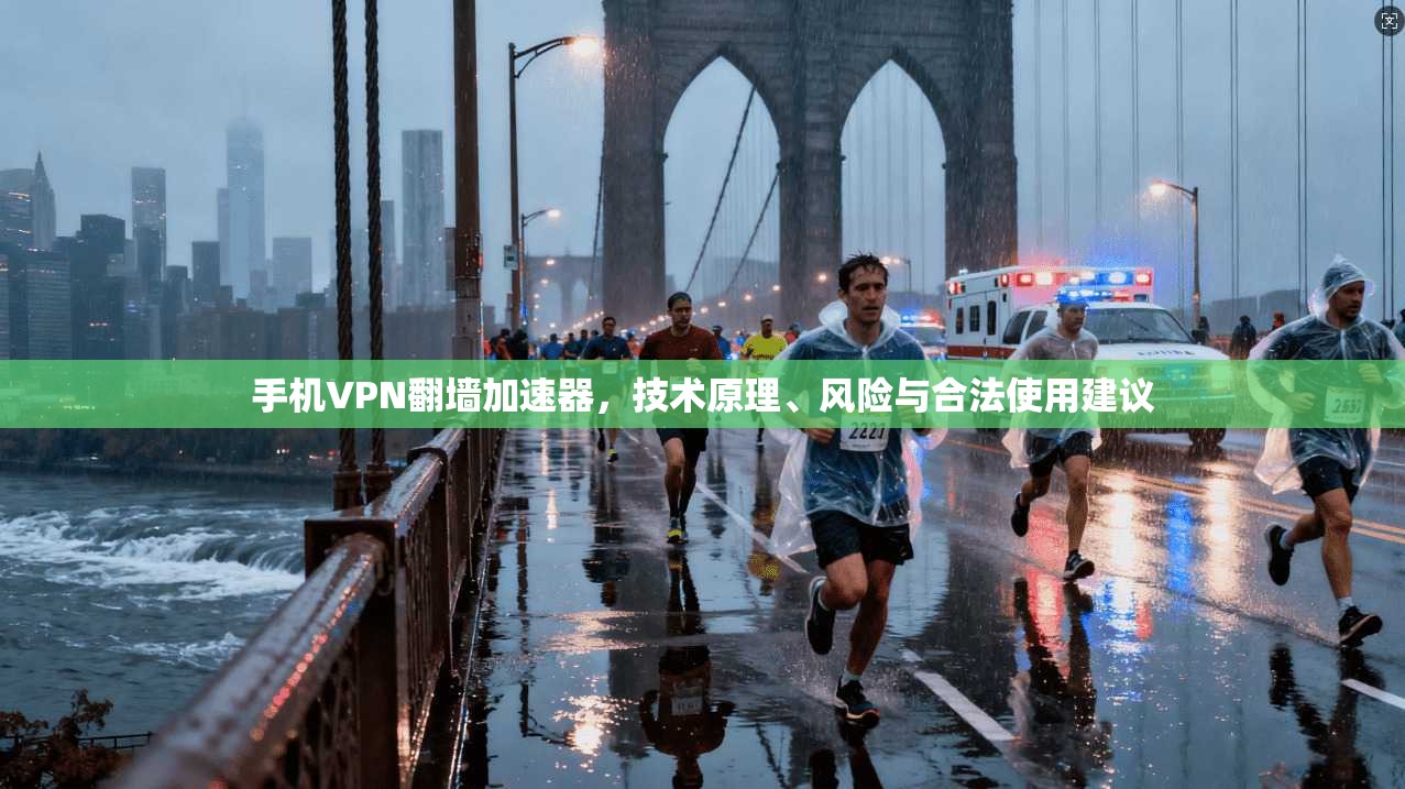 手机VPN翻墙加速器，技术原理、风险与合法使用建议