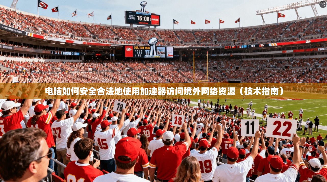 电脑如何安全合法地使用加速器访问境外网络资源（技术指南）