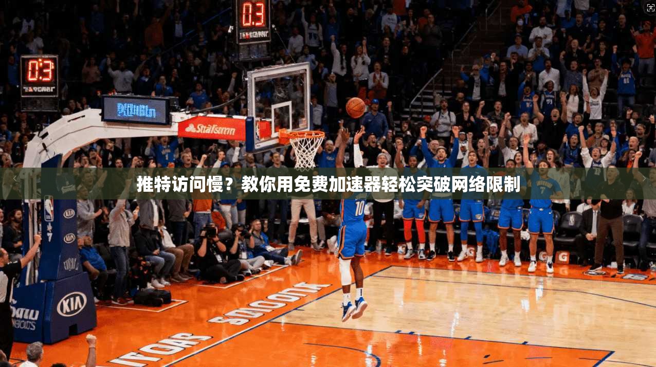推特访问慢？教你用免费加速器轻松突破网络限制
