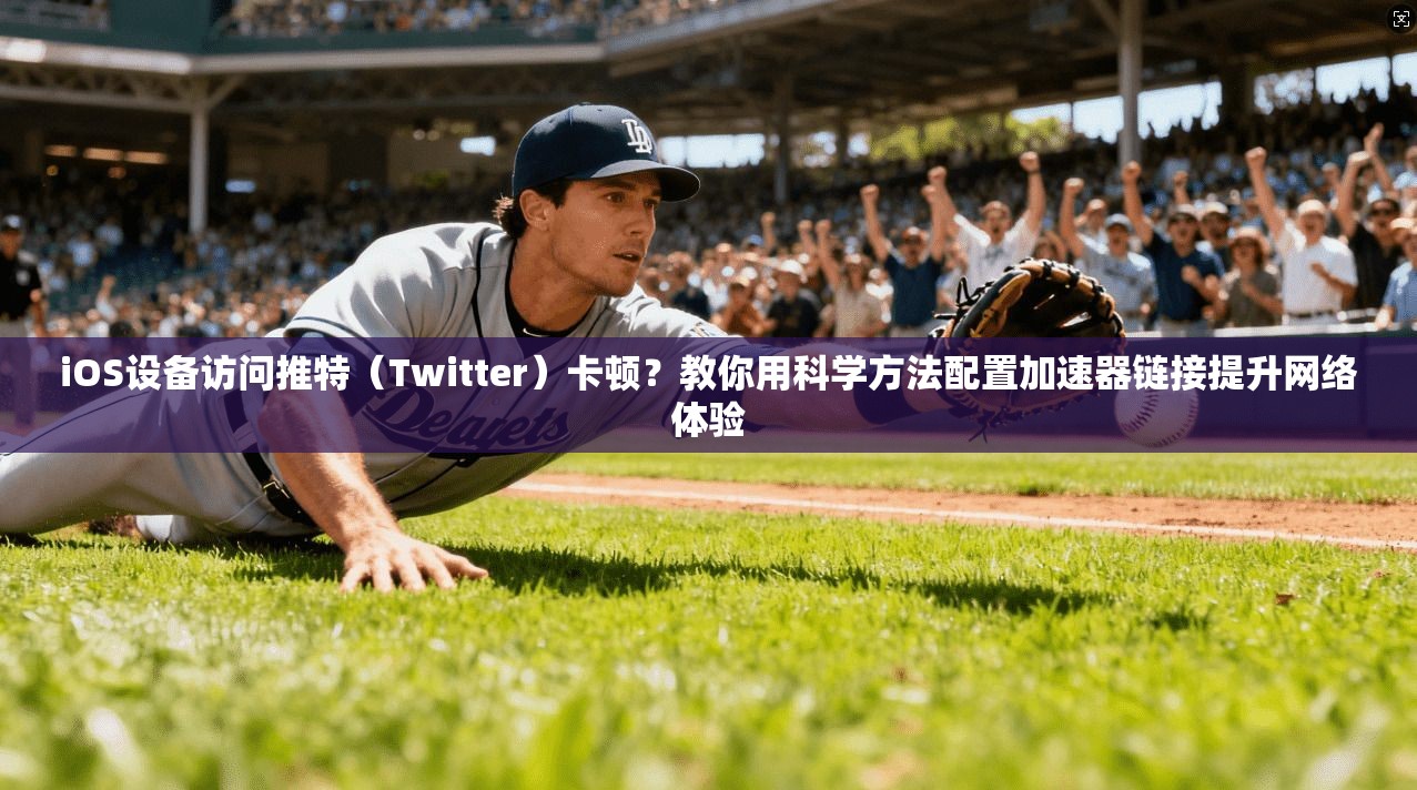 iOS设备访问推特（Twitter）卡顿？教你用科学方法配置加速器链接提升网络体验
